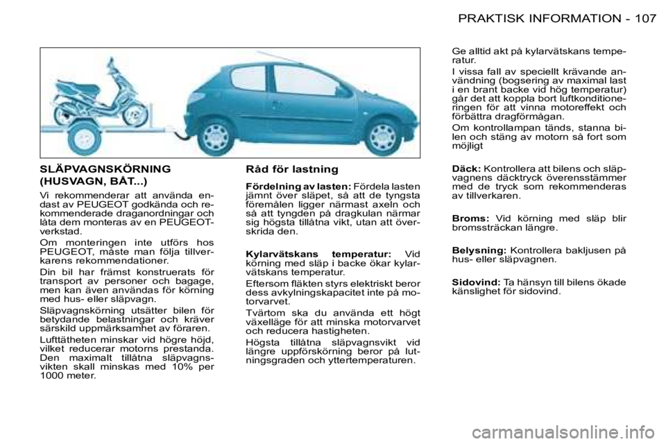 PEUGEOT 206 2008  Bruksanvisningar (in Swedish) �1�0�7
PRAKTISK INFORMATION
-
SLÄPVAGNSKÖRNING  
(HUSVAGN, BÅT...)
�V�i�  �r�e�k�o�m�m�e�n�d�e�r�a�r�  �a�t�t�  �a�n�v�ä�n�d�a�  �e�n -
�d�a�s�t� �a�v� �P�E�U�G�E�O�T� �g�o�d�k�ä�n�d�a� �o�c�h� �