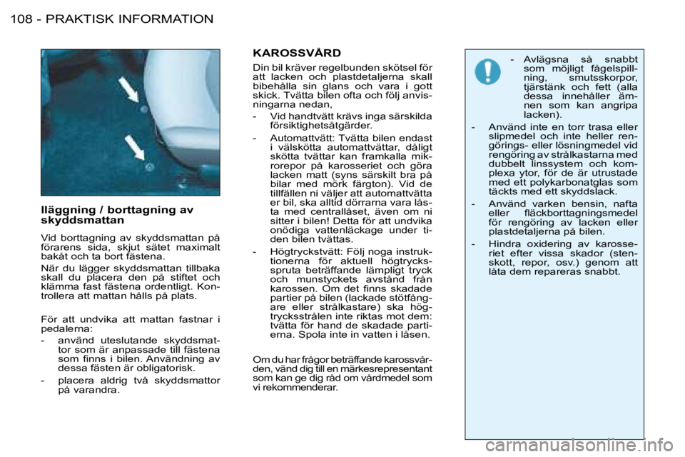 PEUGEOT 206 2008  Bruksanvisningar (in Swedish) PRAKTISK INFORMATION
�1�0�8 -
Iläggning / borttagning av  
skyddsmattan 
�V�i�d�  �b�o�r�t�t�a�g�n�i�n�g�  �a�v�  �s�k�y�d�d�s�m�a�t�t�a�n�  �p�å�  
�f�ö�r�a�r�e�n�s�  �s�i�d�a�,�  �s�k�j�u�t�  �s�