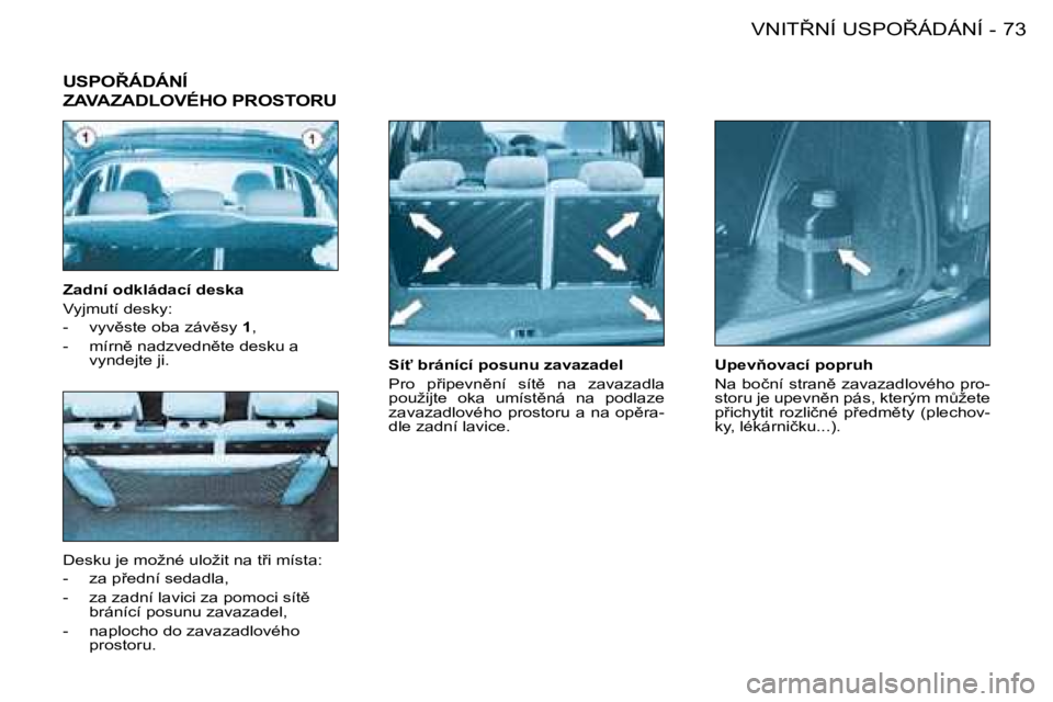 PEUGEOT 206 2008  Návod na použití (in Czech) �7�3
�V�N�I�T8�N�Í� �U�S�P�O8�Á�D�Á�N�Í
-
�S�í"� �b�r�á�n�í�c�í� �p�o�s�u�n�u� �z�a�v�a�z�a�d�e�l 
�P�r�o�  �p9�i�p�e�v�n)�n�í�  �s�í�t)�  �n�a�  �z�a�v�a�z�a�d�l�a�  
�p�o�u�ž�i�j�t�
