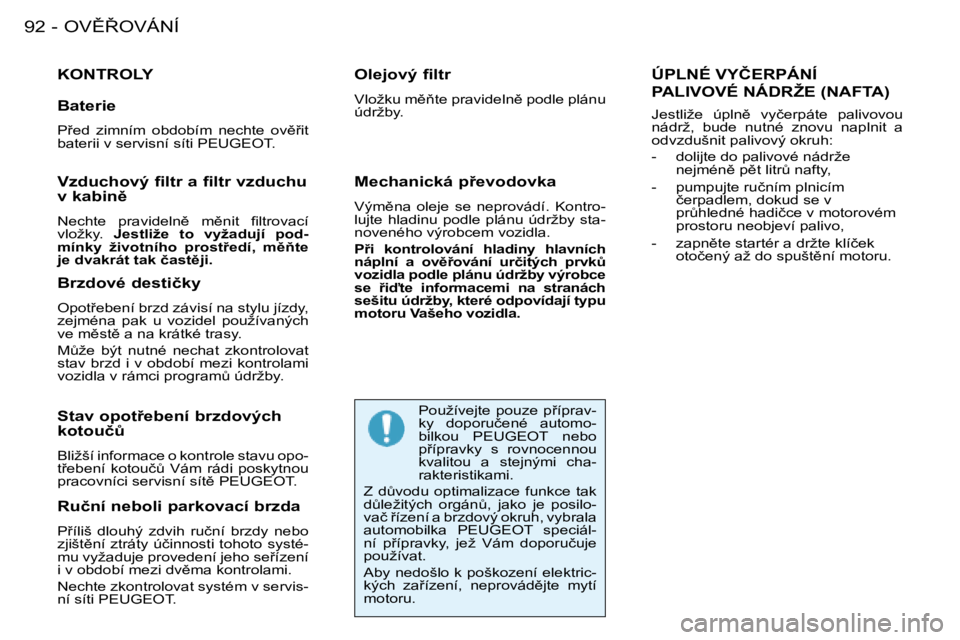PEUGEOT 206 2008  Návod na použití (in Czech) �O�V(8�O�V�Á�N�Í
�9�2 -
�K�O�N�T�R�O�L�Y
�R�u�č�n�í� �n�e�b�o�l�i� �p�a�r�k�o�v�a�c�í� �b�r�z�d�a 
�P9�í�l�i�š�  �d�l�o�u�h�ý�  �z�d�v�i�h�  �r�u�č�n�í�  �b�r�z�d�y�  �n�e�b�o�  
�z�j�i�