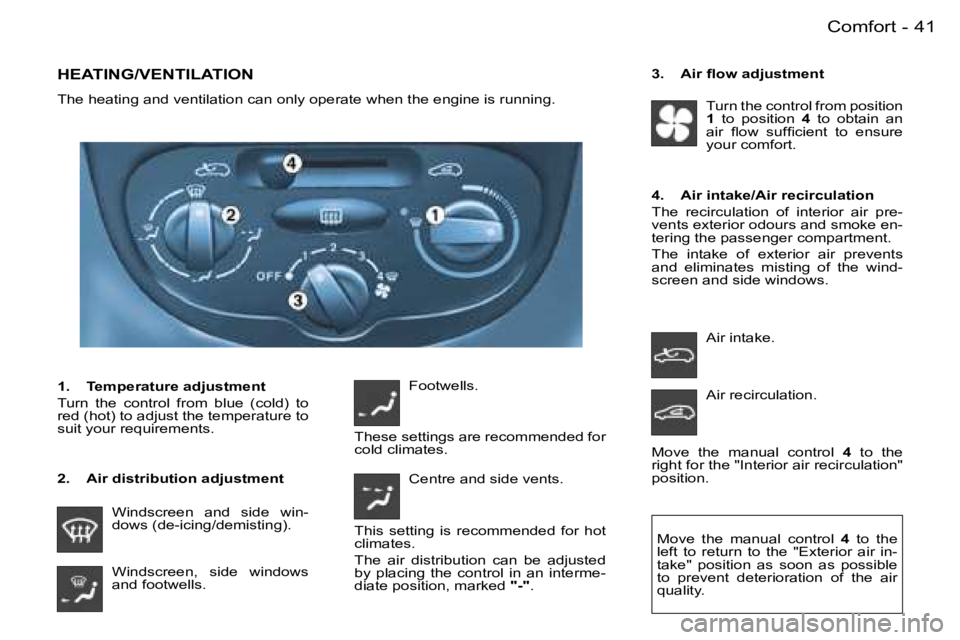 PEUGEOT 206 2007.5 Service Manual �4�1�C�o�m�f�o�r�t�-
�H�E�A�T�I�N�G�/�V�E�N�T�I�L�A�T�I�O�N
�T�h�e� �h�e�a�t�i�n�g� �a�n�d� �v�e�n�t�i�l�a�t�i�o�n� �c�a�n� �o�n�l�y� �o�p�e�r�a�t�e� �w�h�e�n� �t�h�e� �e�n�g�i�n�e� �i�s� �r�u�n�n�i�n