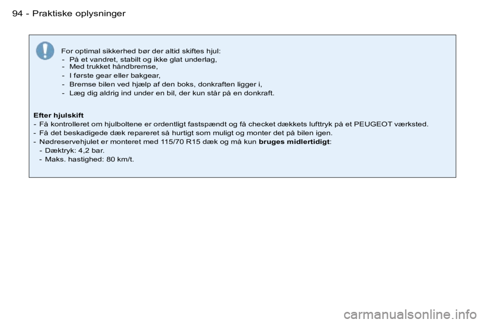 PEUGEOT 206 2007.5  Brugsanvisning (in Danish) �9�4 �-
�F�o�r� �o�p�t�i�m�a�l� �s�i�k�k�e�r�h�e�d� �b�ø�r� �d�e�r� �a�l�t�i�d� �s�k�i�f�t�e�s� �h�j�u�l�:�-�  �P�å� �e�t� �v�a�n�d�r�e�t�,� �s�t�a�b�i�l�t� �o�g� �i�k�k�e� �g�l�a�t� �u�n�d�e�r�l�a�