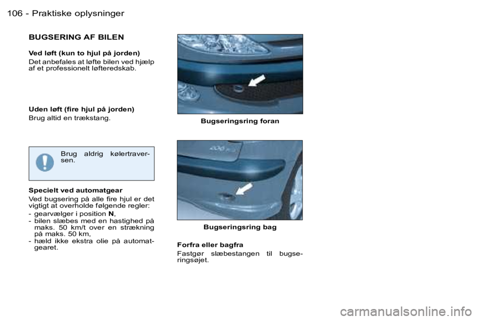 PEUGEOT 206 2007.5  Brugsanvisning (in Danish) �1�0�6 �-
�B�u�g�s�e�r�i�n�g�s�r�i�n�g� �f�o�r�a�n
�B�U�G�S�E�R�I�N�G� �A�F� �B�I�L�E�N
�V�e�d� �l�ø�f�t� �(�k�u�n� �t�o� �h�j�u�l� �p�å� �j�o�r�d�e�n�) 
�D�e�t� �a�n�b�e�f�a�l�e�s� �a�t� �l�ø�f�t�