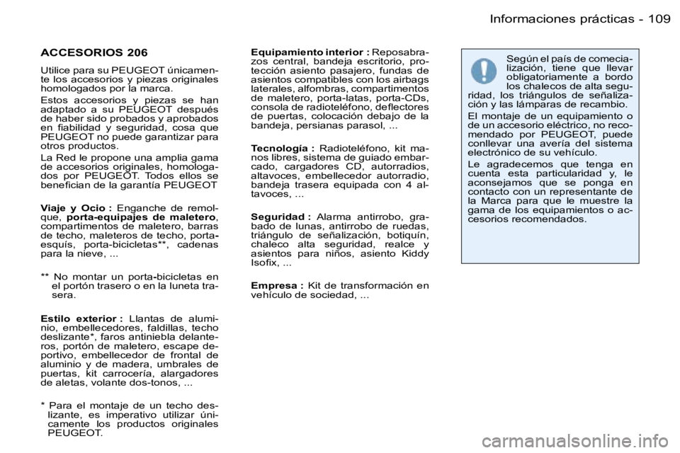 PEUGEOT 206 2007.5  Manual del propietario (in Spanish) �1�0�9
�-
�A�C�C�E�S�O�R�I�O�S� �2�0�6
�U�t�i�l�i�c�e� �p�a�r�a� �s�u� �P�E�U�G�E�O�T� �ú�n�i�c�a�m�e�n�- 
�t�e�  �l�o�s�  �a�c�c�e�s�o�r�i�o�s�  �y�  �p�i�e�z�a�s�  �o�r�i�g�i�n�a�l�e�s� 
�h�o�m�o�l