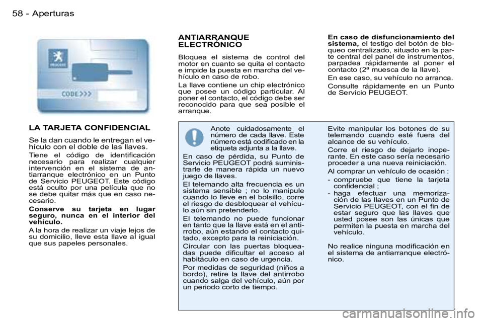 PEUGEOT 206 2007.5  Manual del propietario (in Spanish) �A�p�e�r�t�u�r�a�s�5�8 �-
�A�N�T�I�A�R�R�A�N�Q�U�E�  
�E�L�E�C�T�R�Ó�N�I�C�O
�B�l�o�q�u�e�a�  �e�l�  �s�i�s�t�e�m�a�  �d�e�  �c�o�n�t�r�o�l�  �d�e�l�  
�m�o�t�o�r� �e�n� �c�u�a�n�t�o� �s�e� �q�u�i�t�