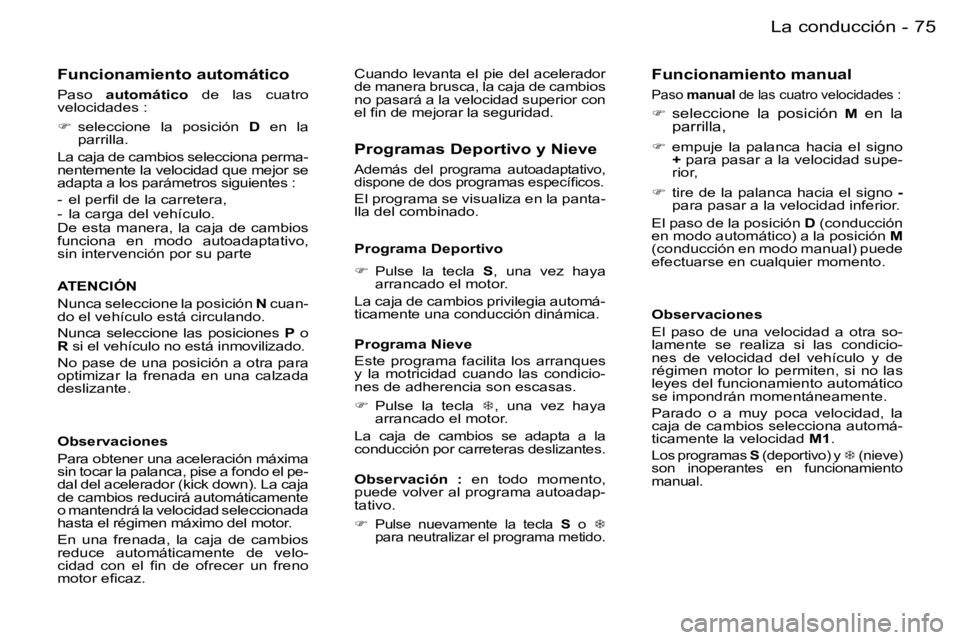 PEUGEOT 206 2007.5  Manual del propietario (in Spanish) �7�5�L�a� �c�o�n�d�u�c�c�i�ó�n�-
�F�u�n�c�i�o�n�a�m�i�e�n�t�o� �a�u�t�o�m�á�t�i�c�o
�P�a�s�o� �a�u�t�o�m�á�t�i�c�o�  �d�e�  �l�a�s� �c�u�a�t�r�o� 
�v�e�l�o�c�i�d�a�d�e�s � �:
� � �s�e�l�e�c�c�i�