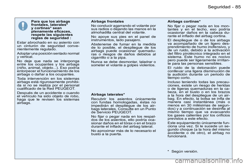 PEUGEOT 206 2007.5  Manual del propietario (in Spanish) �8�5
�-
�P�a�r�a� �q�u�e� �l�o�s� �a�i�r�b�a�g�s�  
�f�r�o�n�t�a�l�e�s�,� �l�a�t�e�r�a�l�e�s�*� 
�y� �c�o�r�t�i�n�a�s�*� �s�e�a�n� 
�p�l�e�n�a�m�e�n�t�e� �e�ﬁ�c�a�c�e�s�,
�r�e�s�p�e�t�e� �l�a�s� �s�