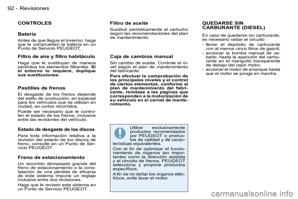 PEUGEOT 206 2007.5  Manual del propietario (in Spanish) �R�e�v�i�s�i�o�n�e�s�9�2 �-
�C�O�N�T�R�O�L�E�S
�B�a�t�e�r�í�a
�A�n�t�e�s� �d�e� �q�u�e� �l�l�e�g�u�e� �e�l� �i�n�v�i�e�r�n�o�,� �h�a�g�a�  
�q�u�e�  �l�e�  �c�o�m�p�r�u�e�b�e�n�  �l�a�  �b�a�t�e�r�í