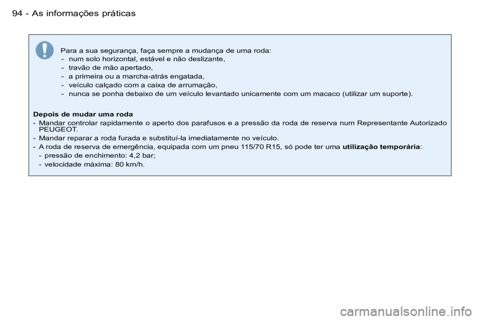 PEUGEOT 206 2007.5  Manual de utilização (in Portuguese) �9�4 �-
�P�a�r�a� �a� �s�u�a� �s�e�g�u�r�a�n�ç�a�,� �f�a�ç�a� �s�e�m�p�r�e� �a� �m�u�d�a�n�ç�a� �d�e� �u�m�a� �r�o�d�a�:�-�  �n�u�m� �s�o�l�o� �h�o�r�i�z�o�n�t�a�l�,� �e�s�t�á�v�e�l� �e� �n�ã�o� 