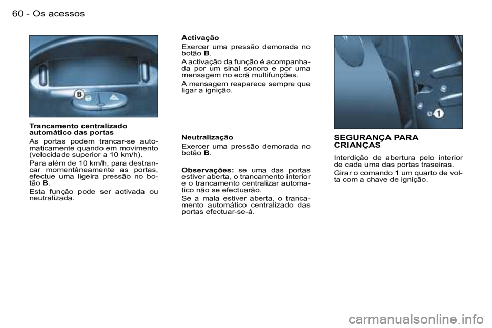 PEUGEOT 206 2007.5  Manual de utilização (in Portuguese) �O�s� �a�c�e�s�s�o�s�6�0 �-
�S�E�G�U�R�A�N�Ç�A� �P�A�R�A�  
�C�R�I�A�N�Ç�A�S
�I�n�t�e�r�d�i�ç�ã�o�  �d�e�  �a�b�e�r�t�u�r�a�  �p�e�l�o�  �i�n�t�e�r�i�o�r�  
�d�e� �c�a�d�a� �u�m�a� �d�a�s� �p�o�r�