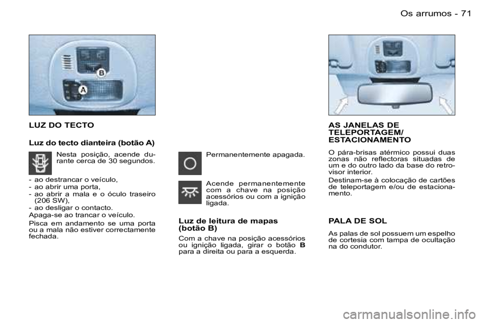 PEUGEOT 206 2007.5  Manual de utilização (in Portuguese) �7�1�O�s� �a�r�r�u�m�o�s�-
�L�U�Z� �D�O� �T�E�C�T�O
�L�u�z� �d�o� �t�e�c�t�o� �d�i�a�n�t�e�i�r�a� �(�b�o�t�ã�o� �A�)�L�u�z� �d�e� �l�e�i�t�u�r�a� �d�e� �m�a�p�a�s�  
�(�b�o�t�ã�o� �B�)
�C�o�m� �a� �