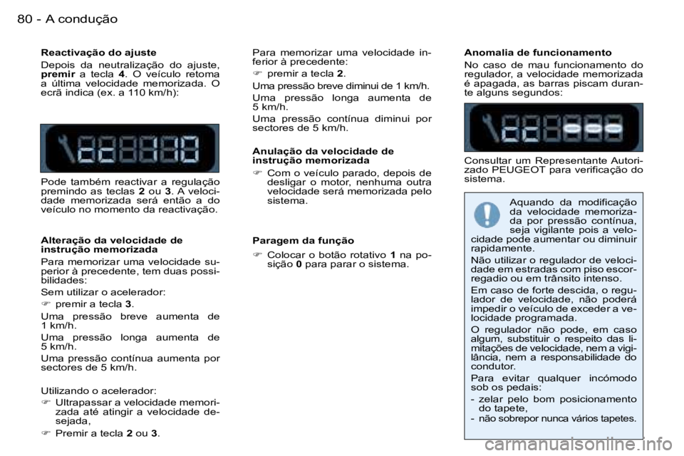 PEUGEOT 206 2007.5  Manual de utilização (in Portuguese) �A� �c�o�n�d�u�ç�ã�o�8�0 �-
�R�e�a�c�t�i�v�a�ç�ã�o� �d�o� �a�j�u�s�t�e�  
�D�e�p�o�i�s�  �d�a�  �n�e�u�t�r�a�l�i�z�a�ç�ã�o�  �d�o�  �a�j�u�s�t�e�,�  
�p�r�e�m�i�r�  �a�  �t�e�c�l�a�  �4�.�  �O� 