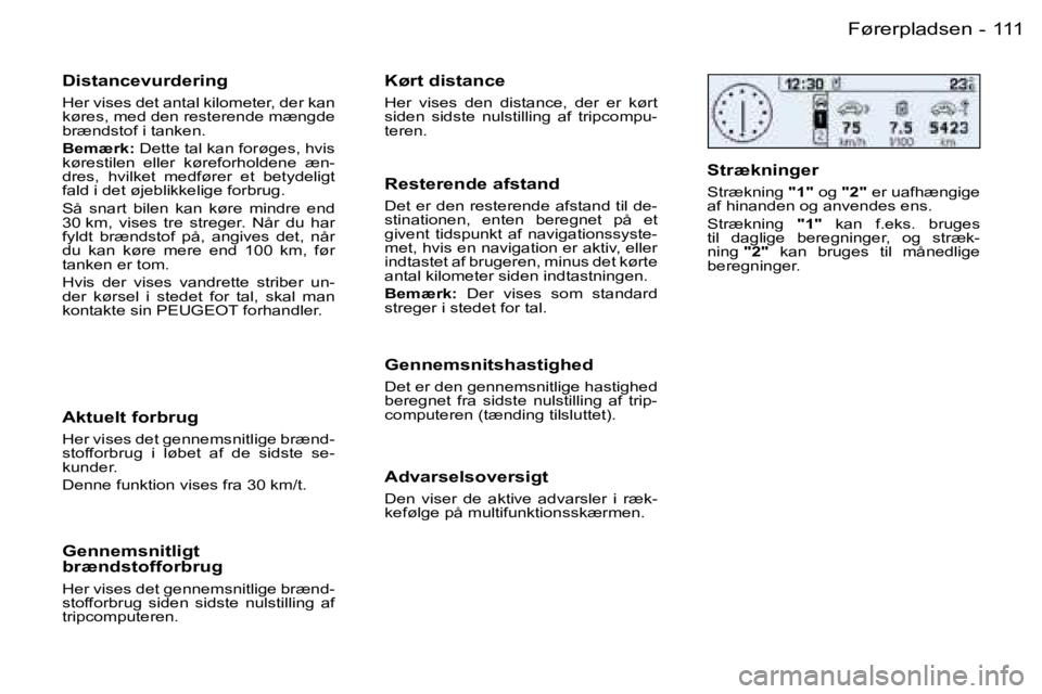 PEUGEOT 206 2006.5  Brugsanvisning (in Danish) �1�1�1�F�ø�r�e�r�p�l�a�d�s�e�n�-
�D�i�s�t�a�n�c�e�v�u�r�d�e�r�i�n�g
�H�e�r� �v�i�s�e�s� �d�e�t� �a�n�t�a�l� �k�i�l�o�m�e�t�e�r�,� �d�e�r� �k�a�n� �k�ø�r�e�s�,� �m�e�d� �d�e�n� �r�e�s�t�e�r�e�n�d�e� 