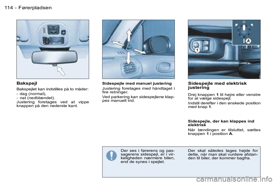 PEUGEOT 206 2006.5  Brugsanvisning (in Danish) �F�ø�r�e�r�p�l�a�d�s�e�n�1�1�4 �-
�B�a�k�s�p�e�j�l
�B�a�k�s�p�e�j�l�e�t� �k�a�n� �i�n�d�s�t�i�l�l�e�s� �p�å� �t�o� �m�å�d�e�r�:
�-�  �d�a�g� �(�n�o�r�m�a�l�)�,�-�n�a�t� �(�n�e�d�b�l�æ�n�d�e�t�)�.�