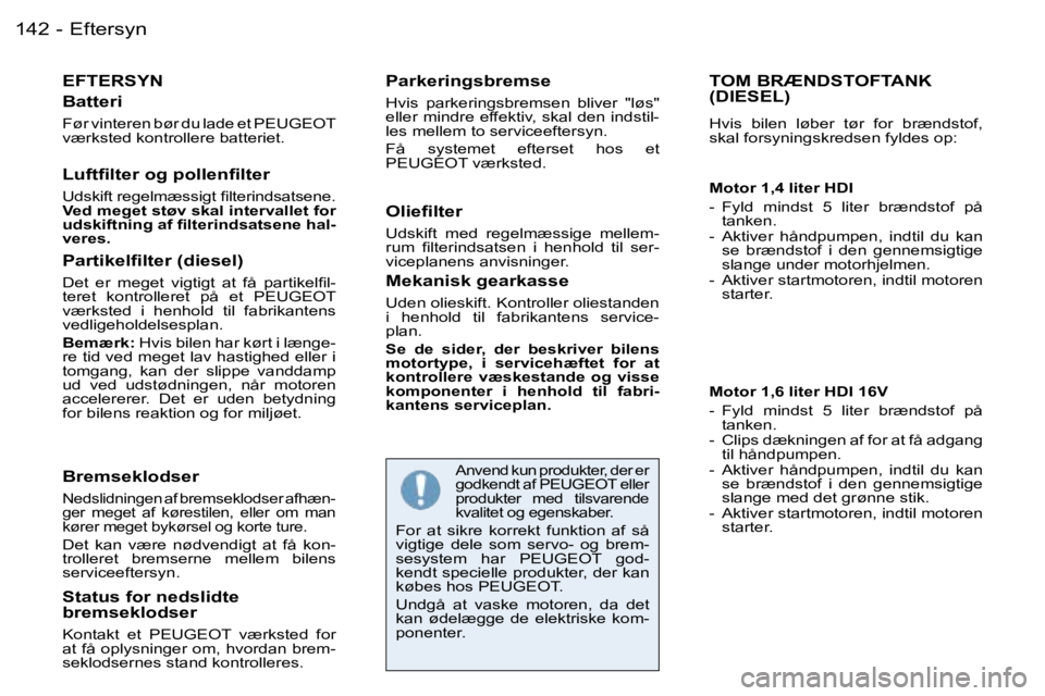 PEUGEOT 206 2006.5  Brugsanvisning (in Danish) �E�f�t�e�r�s�y�n�1�4�2 �-
�E�F�T�E�R�S�Y�N
�B�a�t�t�e�r�i
�F�ø�r� �v�i�n�t�e�r�e�n� �b�ø�r� �d�u� �l�a�d�e� �e�t� �P�E�U�G�E�O�T� �v�æ�r�k�s�t�e�d� �k�o�n�t�r�o�l�l�e�r�e� �b�a�t�t�e�r�i�e�t�.
�P�a