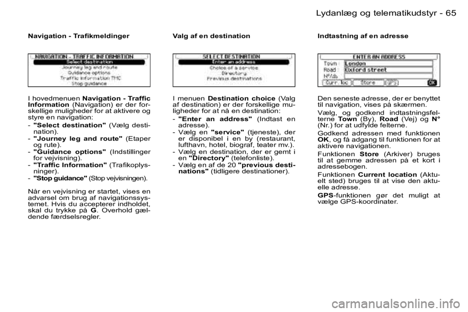 PEUGEOT 206 2006.5  Brugsanvisning (in Danish) �6�5
�-�L�y�d�a�n�l�æ�g� �o�g� �t�e�l�e�m�a�t�i�k�u�d�s�t�y�r
�I� �h�o�v�e�d�m�e�n�u�e�n� �N�a�v�i�g�a�t�i�o�n� �-� �T�r�a�f�ﬁ�c� �I�n�f�o�r�m�a�t�i�o�n� �(�N�a�v�i�g�a�t�i�o�n�)�  �e�r�  �d�e�r�  