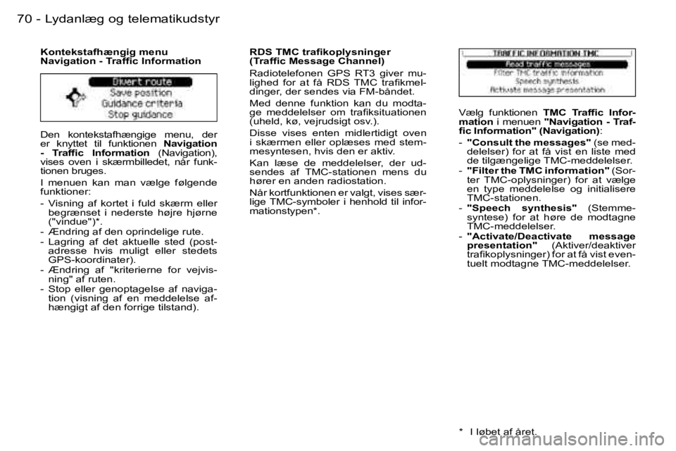 PEUGEOT 206 2006.5  Brugsanvisning (in Danish) �7�0 �-
�D�e�n�  �k�o�n�t�e�k�s�t�a�f�h�æ�n�g�i�g�e�  �m�e�n�u�,�  �d�e�r� �e�r�  �k�n�y�t�t�e�t�  �t�i�l�  �f�u�n�k�t�i�o�n�e�n� �N�a�v�i�g�a�t�i�o�n� �-�  �T�r�a�f�ﬁ�c�  �I�n�f�o�r�m�a�t�i�o�n� �