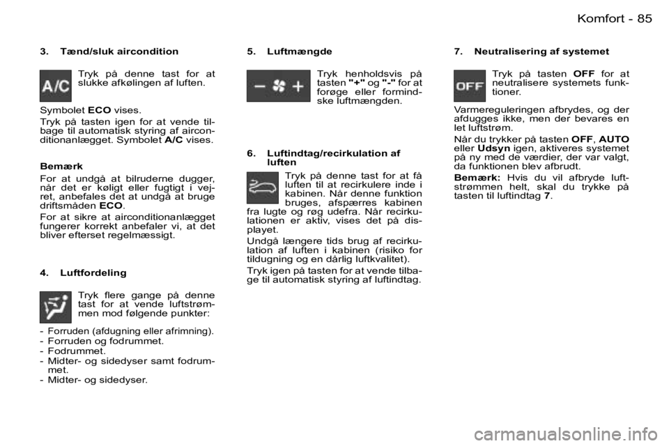 PEUGEOT 206 2006.5  Brugsanvisning (in Danish) �8�5�K�o�m�f�o�r�t�-
�3�.�  �T�æ�n�d�/�s�l�u�k� �a�i�r�c�o�n�d�i�t�i�o�n
�T�r�y�k�  �p�å�  �d�e�n�n�e�  �t�a�s�t�  �f�o�r�  �a�t� �s�l�u�k�k�e� �a�f�k�ø�l�i�n�g�e�n� �a�f� �l�u�f�t�e�n�.� 
�S�y�m�b
