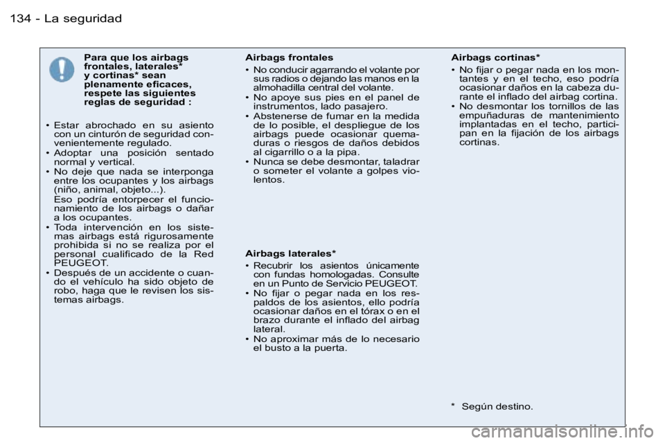 PEUGEOT 206 2006.5  Manual del propietario (in Spanish) �L�a� �s�e�g�u�r�i�d�a�d�1�3�4 �-
�P�a�r�a� �q�u�e� �l�o�s� �a�i�r�b�a�g�s� �f�r�o�n�t�a�l�e�s�,� �l�a�t�e�r�a�l�e�s�*� �y� �c�o�r�t�i�n�a�s�*� �s�e�a�n� �p�l�e�n�a�m�e�n�t�e� �e�ﬁ�c�a�c�e�s�,� �r�e