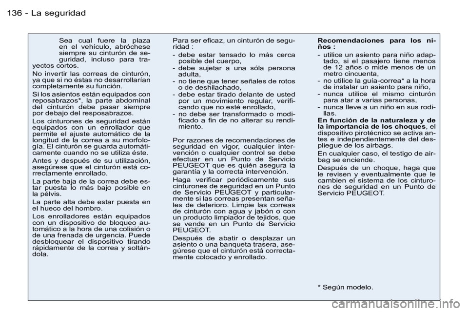 PEUGEOT 206 2006.5  Manual del propietario (in Spanish) �L�a� �s�e�g�u�r�i�d�a�d�1�3�6 �-
�S�e�a�  �c�u�a�l�  �f�u�e�r�e�  �l�a�  �p�l�a�z�a� �e�n�  �e�l�  �v�e�h�í�c�u�l�o�,�  �a�b�r�ó�c�h�e�s�e� �s�i�e�m�p�r�e�  �s�u�  �c�i�n�t�u�r�ó�n�  �d�e�  �s�e�-
