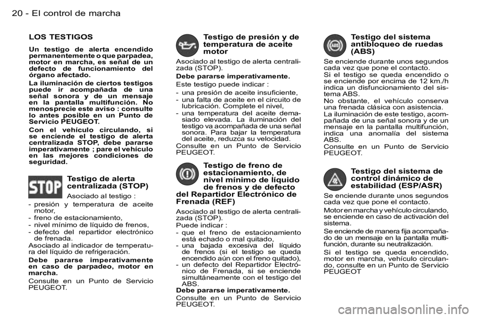 PEUGEOT 206 2006.5  Manual del propietario (in Spanish) �E�l� �c�o�n�t�r�o�l� �d�e� �m�a�r�c�h�a�2�0 �-
�T�e�s�t�i�g�o� �d�e�l� �s�i�s�t�e�m�a� �d�e� �c�o�n�t�r�o�l� �d�i�n�á�m�i�c�o� �d�e� �e�s�t�a�b�i�l�i�d�a�d� �(�E�S�P�/�A�S�R�)
�S�e� �e�n�c�i�e�n�d�e