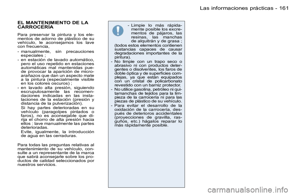 PEUGEOT 206 2006.5  Manual del propietario (in Spanish) �1�6�1�L�a�s� �i�n�f�o�r�m�a�c�i�o�n�e�s� �p�r�á�c�t�i�c�a�s�-
�-�  �L�i�m�p�i�e�  �l�o�  �m�á�s�  �r�á�p�i�d�a�-�m�e�n�t�e� �p�o�s�i�b�l�e� �l�o�s� �e�x�c�r�e�-�m�e�n�t�o�s�  �d�e�  �p�á�j�a�r�o�
