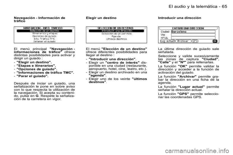 PEUGEOT 206 2006.5  Manual del propietario (in Spanish) �6�5
�-�E�l� �a�u�d�i�o� �y� �l�a� �t�e�l�e�m�á�t�i�c�a
�E�l�  �m�e�n�ú�p�r�i�n�c�i�p�a�l�  �"�N�a�v�e�g�a�c�i�ó�n� �-�i�n�f�o�r�m�a�c�i�o�n�e�s�  �d�e�  �t�r�á�ﬁ�c�o�"� �o�f�r�e�c�e� �d