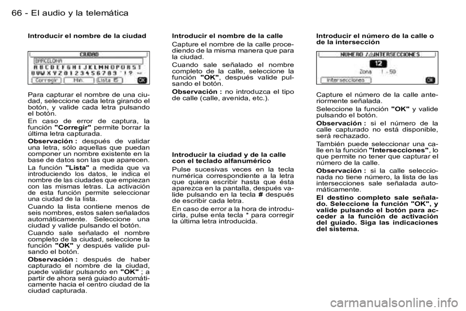 PEUGEOT 206 2006.5  Manual del propietario (in Spanish) �6�6 �-�E�l� �a�u�d�i�o� �y� �l�a� �t�e�l�e�m�á�t�i�c�a
�P�a�r�a� �c�a�p�t�u�r�a�r� �e�l� �n�o�m�b�r�e� �d�e� �u�n�a� �c�i�u�-�d�a�d�,� �s�e�l�e�c�c�i�o�n�e� �c�a�d�a� �l�e�t�r�a� �g�i�r�a�n�d�o� �e�