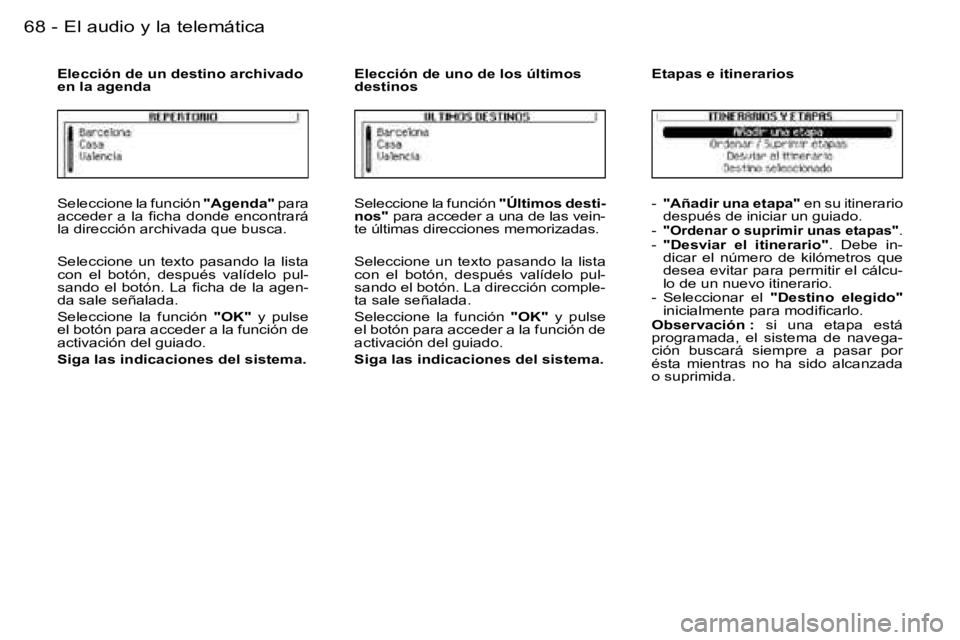 PEUGEOT 206 2006.5  Manual del propietario (in Spanish) �6�8 �-�E�l� �a�u�d�i�o� �y� �l�a� �t�e�l�e�m�á�t�i�c�a
�S�e�l�e�c�c�i�o�n�e� �l�a� �f�u�n�c�i�ó�n� �"�A�g�e�n�d�a�"� �p�a�r�a� �a�c�c�e�d�e�r�  �a�  �l�a�  �ﬁ�c�h�a�  �d�o�n�d�e�  �e�n�c�