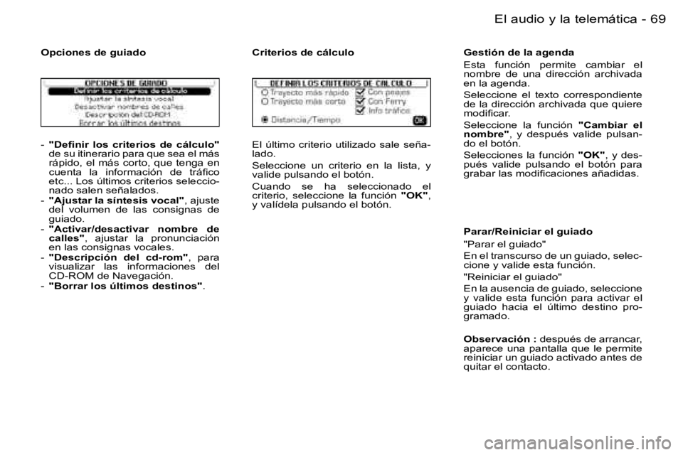 PEUGEOT 206 2006.5  Manual del propietario (in Spanish) �6�9
�-�E�l� �a�u�d�i�o� �y� �l�a� �t�e�l�e�m�á�t�i�c�a
�-� �"�D�e�ﬁ�n�i�r�  �l�o�s�  �c�r�i�t�e�r�i�o�s�  �d�e�  �c�á�l�c�u�l�o�"�d�e� �s�u� �i�t�i�n�e�r�a�r�i�o� �p�a�r�a� �q�u�e� �s�e�a