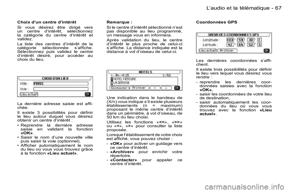 PEUGEOT 206 2006.5  Manuel du propriétaire (in French) �6�7�-�L�’�a�u�d�i�o� �e�t� �l�a� �t�é�l�é�m�a�t�i�q�u�e
�L�a�  �d�e�r�n�i�è�r�e�  �a�d�r�e�s�s�e�  �s�a�i�s�i�e�  �e�s�t�  �a�f�ﬁ�-�c�h�é�e�.
�I�l�  �e�x�i�s�t�e�  �3�  �p�o�s�s�i�b�i�l�i�t�