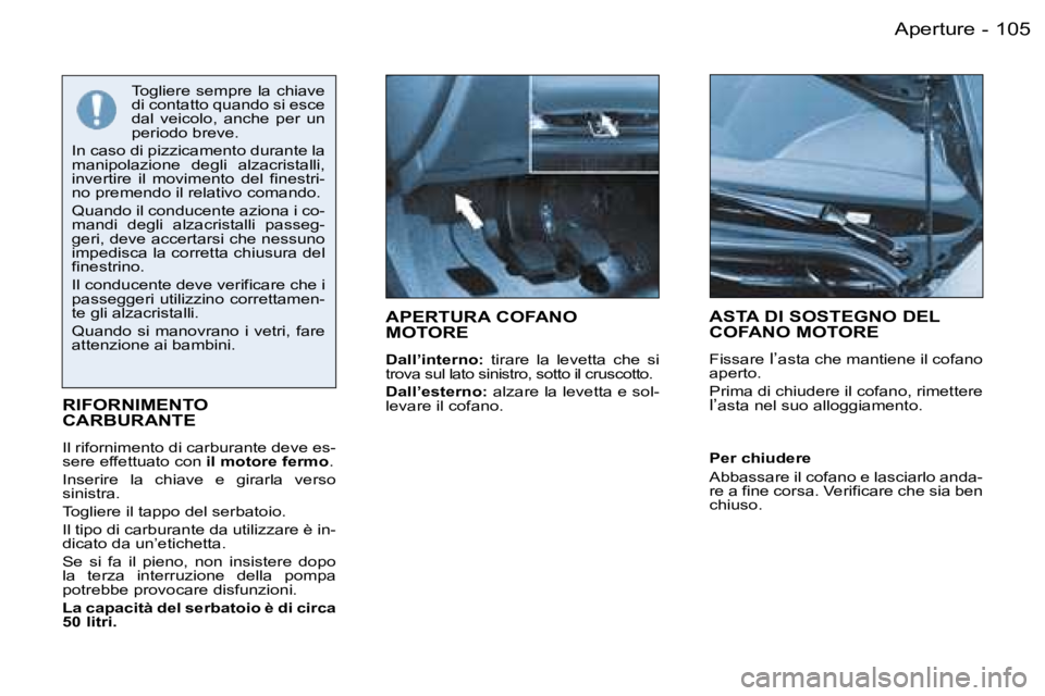 PEUGEOT 206 2006.5  Manuale duso (in Italian) �1�0�5�A�p�e�r�t�u�r�e�-
�A�P�E�R�T�U�R�A� �C�O�F�A�N�O�  
�M�O�T�O�R�E
�D�a�l�l�’�i�n�t�e�r�n�o�:�  �t�i�r�a�r�e�  �l�a�  �l�e�v�e�t�t�a�  �c�h�e�  �s�i� �t�r�o�v�a� �s�u�l� �l�a�t�o� �s�i�n�i�s�t�