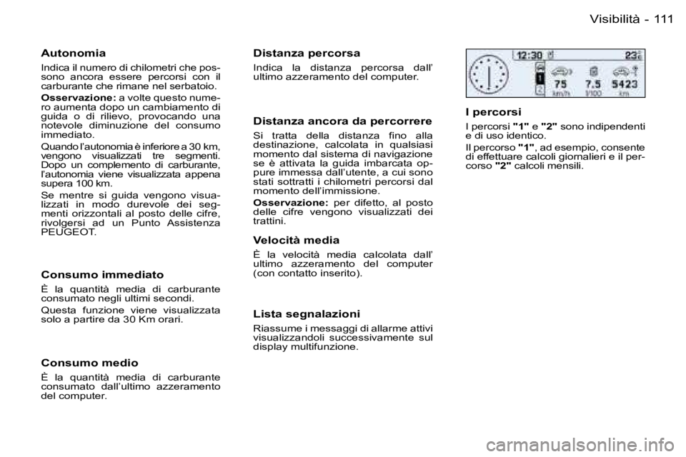PEUGEOT 206 2006.5  Manuale duso (in Italian) �1�1�1�V�i�s�i�b�i�l�i�t�à�-
�A�u�t�o�n�o�m�i�a
�I�n�d�i�c�a� �i�l� �n�u�m�e�r�o� �d�i� �c�h�i�l�o�m�e�t�r�i� �c�h�e� �p�o�s�-�s�o�n�o�  �a�n�c�o�r�a�  �e�s�s�e�r�e�  �p�e�r�c�o�r�s�i�  �c�o�n�  �i�l
