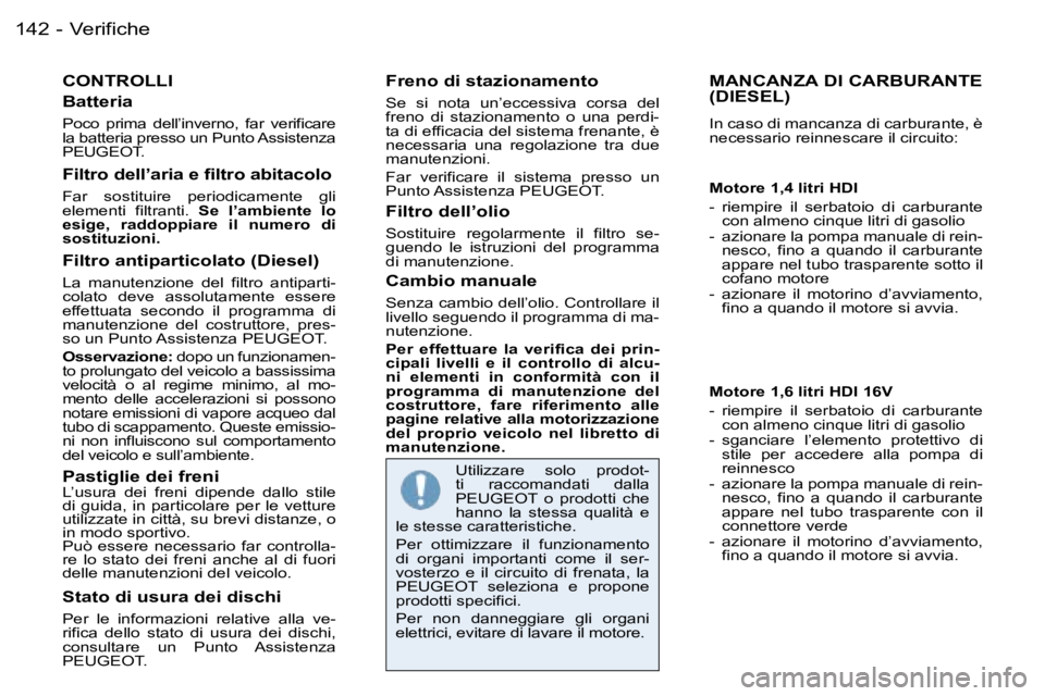 PEUGEOT 206 2006.5  Manuale duso (in Italian) �V�e�r�i�f�i�c�h�e�1�4�2 �-
�C�O�N�T�R�O�L�L�I
�B�a�t�t�e�r�i�a
�P�o�c�o�  �p�r�i�m�a�  �d�e�l�l�’�i�n�v�e�r�n�o�,�  �f�a�r�  �v�e�r�i�f�i�c�a�r�e� �l�a� �b�a�t�t�e�r�i�a� �p�r�e�s�s�o� �u�n� �P�u�n