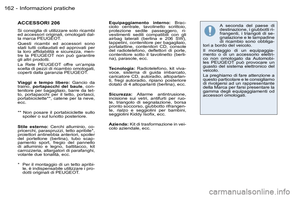 PEUGEOT 206 2006.5  Manuale duso (in Italian) �I�n�f�o�r�m�a�z�i�o�n�i� �p�r�a�t�i�c�h�e�1�6�2 �-
�A�C�C�E�S�S�O�R�I� �2�0�6
�S�i�  �c�o�n�s�i�g�l�i�a�  �d�i�  �u�t�i�l�i�z�z�a�r�e�  �s�o�l�o�  �r�i�c�a�m�b�i� �e�d� �a�c�c�e�s�s�o�r�i� �o�r�i�g�i