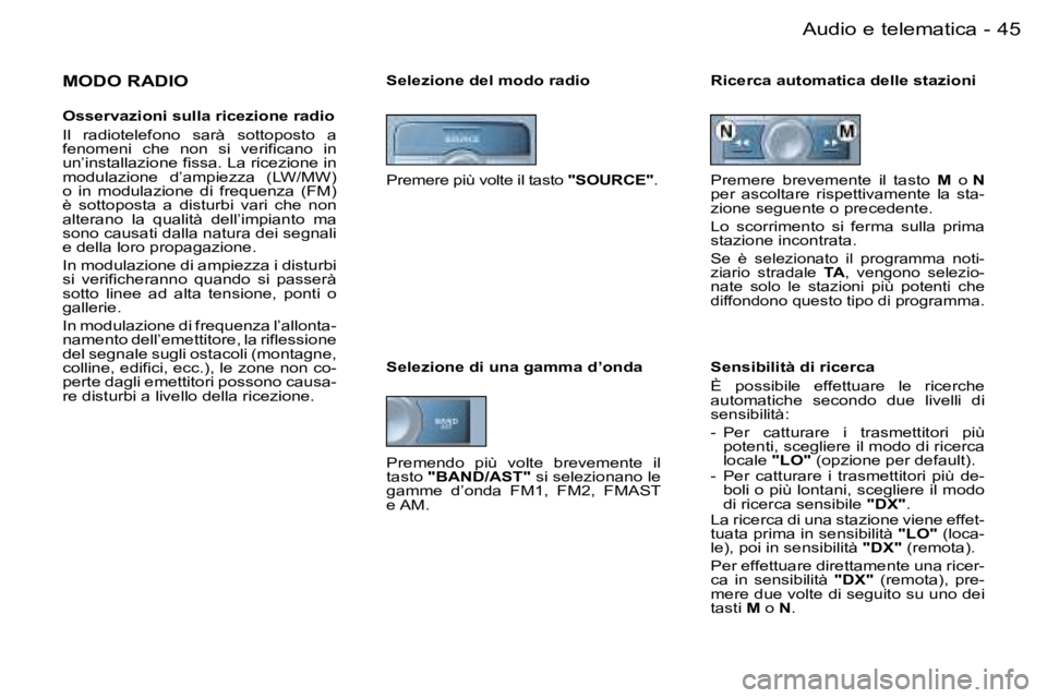 PEUGEOT 206 2006.5  Manuale duso (in Italian) �4�5
�-�A�u�d�i�o� �e� �t�e�l�e�m�a�t�i�c�a
�M�O�D�O� �R�A�D�I�O
�O�s�s�e�r�v�a�z�i�o�n�i� �s�u�l�l�a� �r�i�c�e�z�i�o�n�e� �r�a�d�i�o
�I�l�  �r�a�d�i�o�t�e�l�e�f�o�n�o�  �s�a�r�à�  �s�o�t�t�o�p�o�s�t