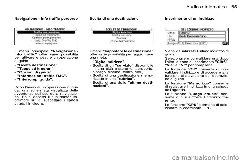 PEUGEOT 206 2006.5  Manuale duso (in Italian) �6�5
�-�A�u�d�i�o� �e� �t�e�l�e�m�a�t�i�c�a
�I�l�  �m�e�n�ù�  �p�r�i�n�c�i�p�a�l�e� �"�N�a�v�i�g�a�z�i�o�n�e� �-� �i�n�f�o�  �t�r�a�f�f�i�c�"�  �o�f�f�r�e�  �v�a�r�i�e�  �p�o�s�s�i�b�i�l�i�t�