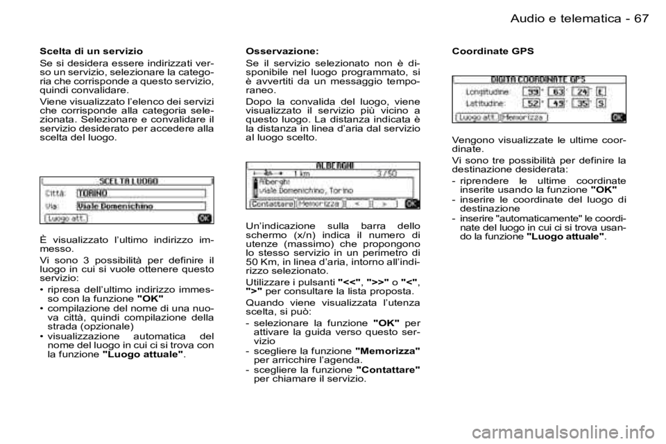 PEUGEOT 206 2006.5  Manuale duso (in Italian) �6�7
�-�A�u�d�i�o� �e� �t�e�l�e�m�a�t�i�c�a
�È�  �v�i�s�u�a�l�i�z�z�a�t�o�  �l�’�u�l�t�i�m�o�  �i�n�d�i�r�i�z�z�o�  �i�m�-�m�e�s�s�o�.
�V�i�  �s�o�n�o�  �3�  �p�o�s�s�i�b�i�l�i�t�à�  �p�e�r�  �d�e