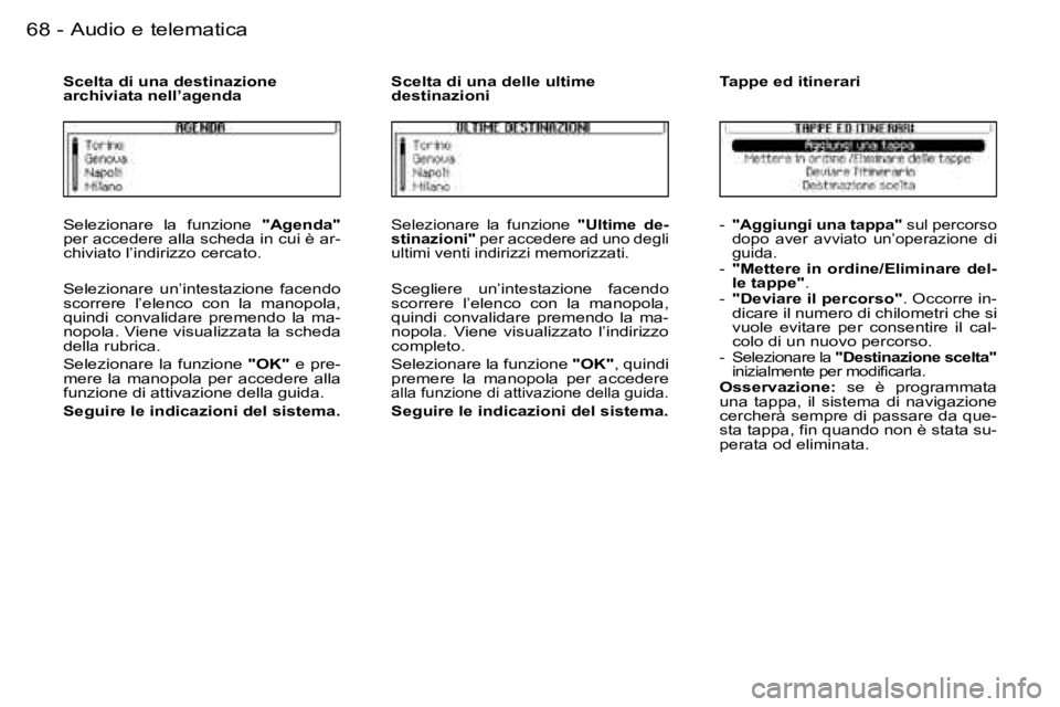 PEUGEOT 206 2006.5  Manuale duso (in Italian) �6�8 �-�A�u�d�i�o� �e� �t�e�l�e�m�a�t�i�c�a
�S�e�l�e�z�i�o�n�a�r�e�  �l�a�  �f�u�n�z�i�o�n�e� �"�A�g�e�n�d�a�"�p�e�r� �a�c�c�e�d�e�r�e� �a�l�l�a� �s�c�h�e�d�a� �i�n� �c�u�i� �è� �a�r�-�c�h�i�
