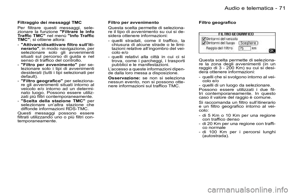 PEUGEOT 206 2006.5  Manuale duso (in Italian) �7�1
�-�A�u�d�i�o� �e� �t�e�l�e�m�a�t�i�c�a
�F�i�l�t�r�a�g�g�i�o� �d�e�i� �m�e�s�s�a�g�g�i� �T�M�C
�P�e�r�  �f�i�l�t�r�a�r�e�  �q�u�e�s�t�i�  �m�e�s�s�a�g�g�i�,�  �s�e�l�e�-�z�i�o�n�a�r�e�  �l�a�  �f�