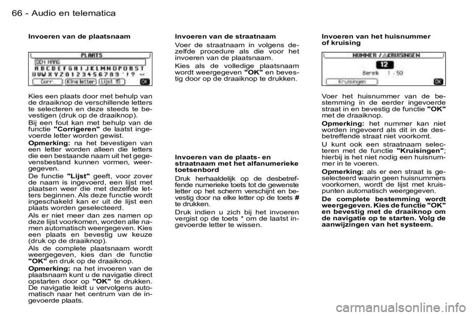 PEUGEOT 206 2006.5  Instructieboekje (in Dutch) �6�6 �-�A�u�d�i�o� �e�n� �t�e�l�e�m�a�t�i�c�a
�K�i�e�s� �e�e�n� �p�l�a�a�t�s� �d�o�o�r� �m�e�t� �b�e�h�u�l�p� �v�a�n� �d�e� �d�r�a�a�i�k�n�o�p� �d�e� �v�e�r�s�c�h�i�l�l�e�n�d�e� �l�e�t�t�e�r�s� �t�e� 