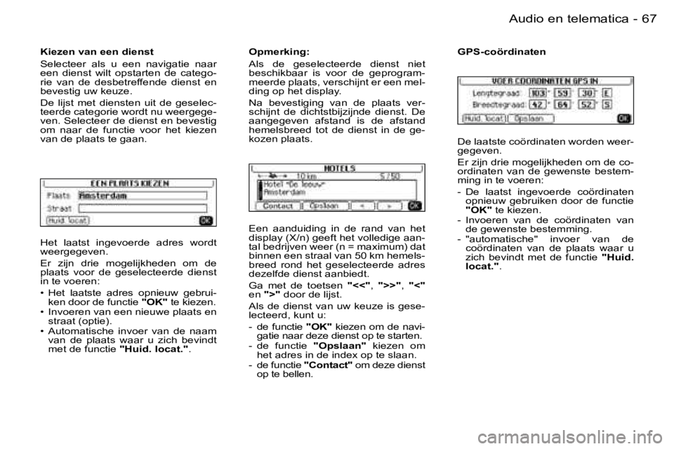 PEUGEOT 206 2006.5  Instructieboekje (in Dutch) �6�7
�-�A�u�d�i�o� �e�n� �t�e�l�e�m�a�t�i�c�a
�H�e�t�  �l�a�a�t�s�t�  �i�n�g�e�v�o�e�r�d�e�  �a�d�r�e�s�  �w�o�r�d�t� �w�e�e�r�g�e�g�e�v�e�n�.
�E�r�  �z�i�j�n�  �d�r�i�e�  �m�o�g�e�l�i�j�k�h�e�d�e�n� 