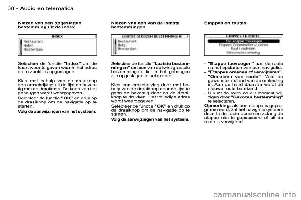 PEUGEOT 206 2006.5  Instructieboekje (in Dutch) �6�8 �-�A�u�d�i�o� �e�n� �t�e�l�e�m�a�t�i�c�a
�S�e�l�e�c�t�e�e�r�  �d�e�  �f�u�n�c�t�i�e� �"�I�n�d�e�x�"�  �o�m�  �d�e� �k�a�a�r�t� �w�e�e�r� �t�e� �g�e�v�e�n� �w�a�a�r�i�n� �h�e�t� �a�d�r�e�s