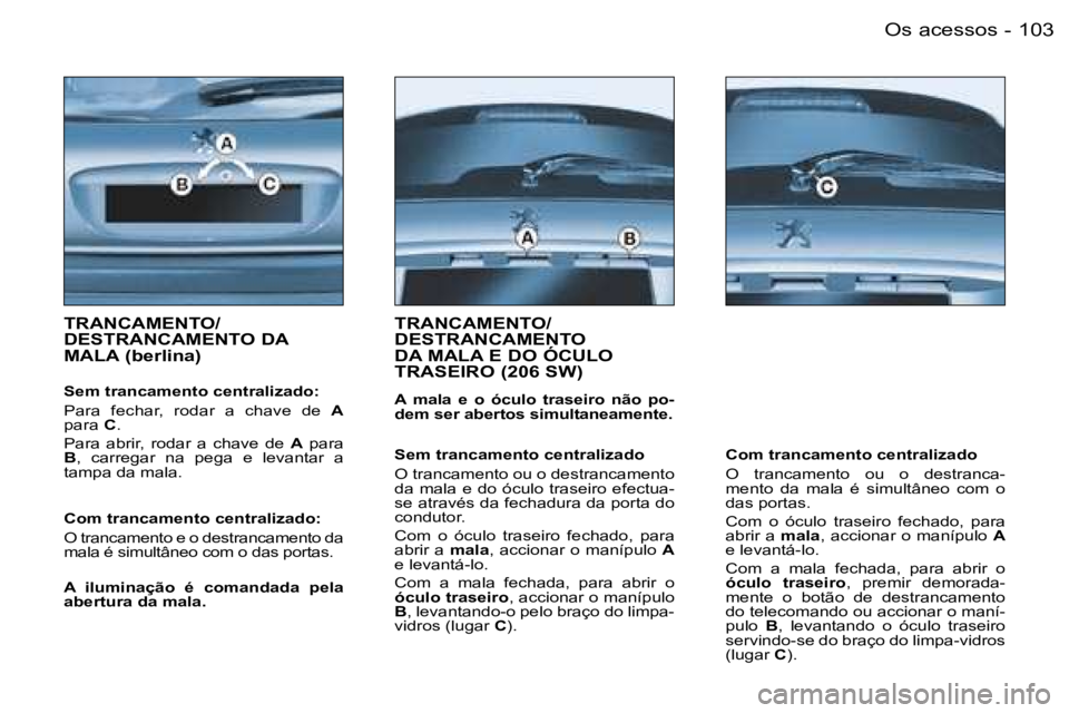 PEUGEOT 206 2006.5  Manual de utilização (in Portuguese) �1�0�3�O�s� �a�c�e�s�s�o�s�-
�T�R�A�N�C�A�M�E�N�T�O�/ 
�D�E�S�T�R�A�N�C�A�M�E�N�T�O� �D�A� 
�M�A�L�A� �(�b�e�r�l�i�n�a�)� 
�S�e�m� �t�r�a�n�c�a�m�e�n�t�o� �c�e�n�t�r�a�l�i�z�a�d�o�:
�P�a�r�a�  �f�e�c�