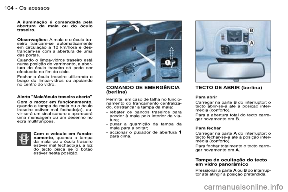 PEUGEOT 206 2006.5  Manual de utilização (in Portuguese) �O�s� �a�c�e�s�s�o�s�1�0�4 �-
�A�  �i�l�u�m�i�n�a�ç�ã�o�  �é�  �c�o�m�a�n�d�a�d�a�  �p�e�l�a� �a�b�e�r�t�u�r�a�  �d�a�  �m�a�l�a�  �o�u�  �d�o�  �ó�c�u�l�o� �t�r�a�s�e�i�r�o�.
�O�b�s�e�r�v�a�ç�õ