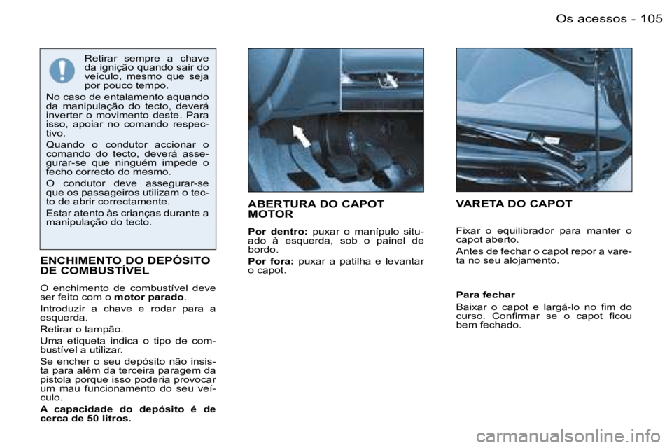 PEUGEOT 206 2006.5  Manual de utilização (in Portuguese) �1�0�5�O�s� �a�c�e�s�s�o�s�-
�A�B�E�R�T�U�R�A� �D�O� �C�A�P�O�T�  
�M�O�T�O�R
�P�o�r�  �d�e�n�t�r�o�:� �p�u�x�a�r�  �o�  �m�a�n�í�p�u�l�o�  �s�i�t�u�-�a�d�o�  �à�  �e�s�q�u�e�r�d�a�,�  �s�o�b�  �o� 