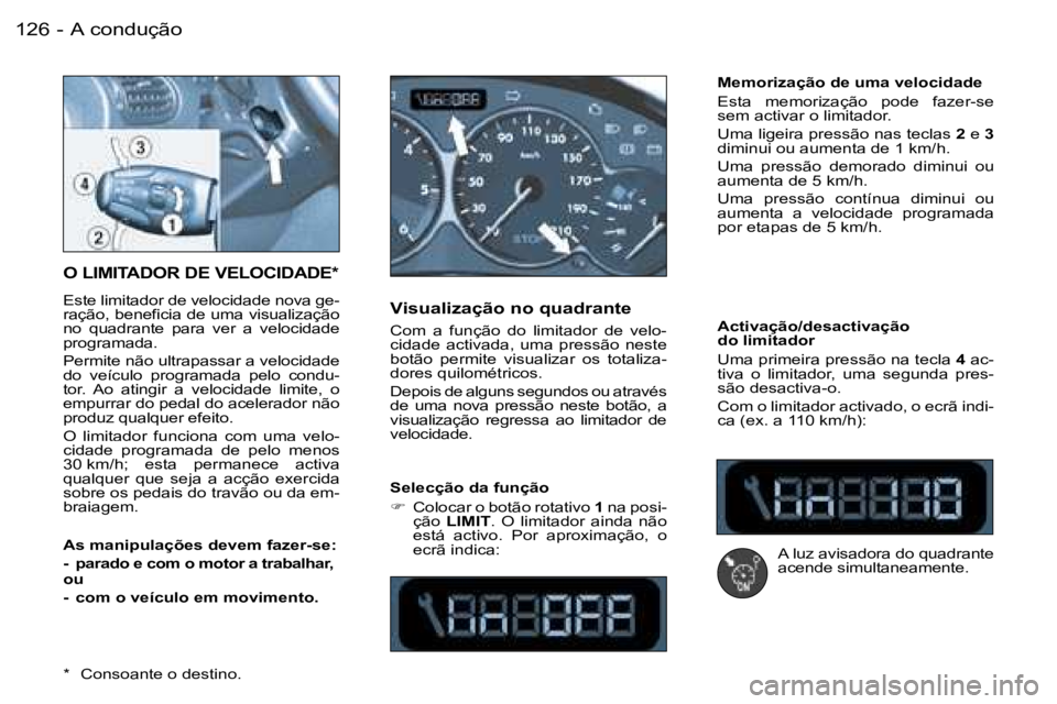 PEUGEOT 206 2006.5  Manual de utilização (in Portuguese) �A� �c�o�n�d�u�ç�ã�o�1�2�6 �-
�O� �L�I�M�I�T�A�D�O�R� �D�E� �V�E�L�O�C�I�D�A�D�E�*
�E�s�t�e� �l�i�m�i�t�a�d�o�r� �d�e� �v�e�l�o�c�i�d�a�d�e� �n�o�v�a� �g�e�-�r�a�ç�ã�o�,� �b�e�n�e�f�i�c�i�a� �d�e�