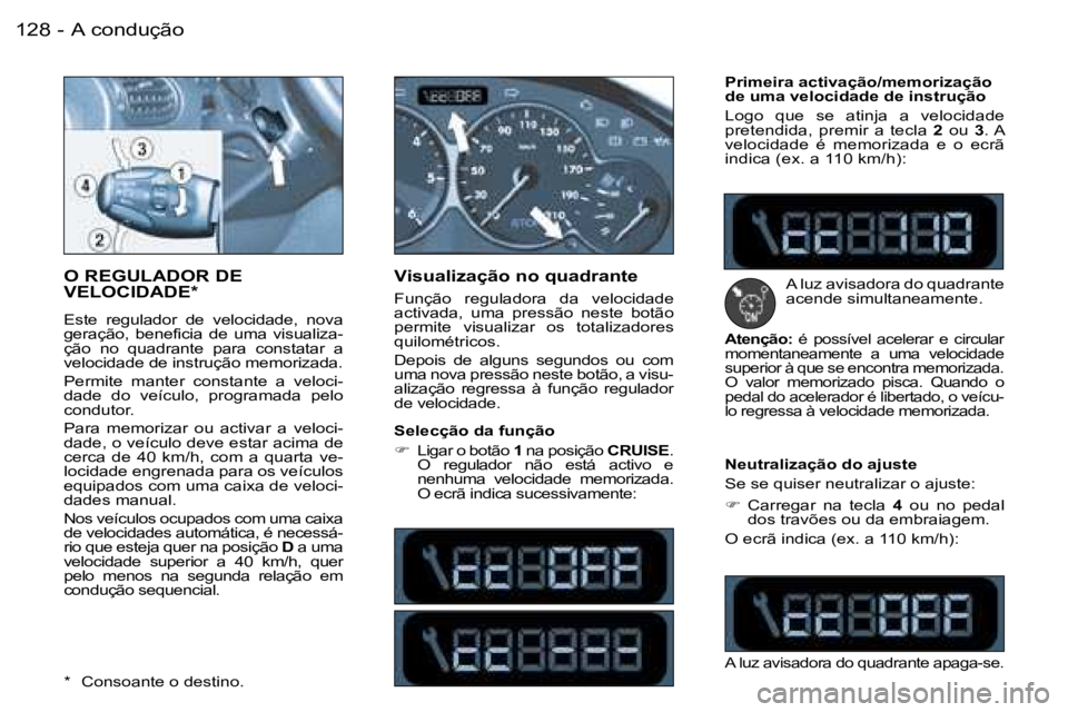 PEUGEOT 206 2006.5  Manual de utilização (in Portuguese) �A� �c�o�n�d�u�ç�ã�o�1�2�8 �-
�O� �R�E�G�U�L�A�D�O�R� �D�E�  
�V�E�L�O�C�I�D�A�D�E�*
�E�s�t�e�  �r�e�g�u�l�a�d�o�r�  �d�e�  �v�e�l�o�c�i�d�a�d�e�,�  �n�o�v�a� �g�e�r�a�ç�ã�o�,�  �b�e�n�e�f�i�c�i�a