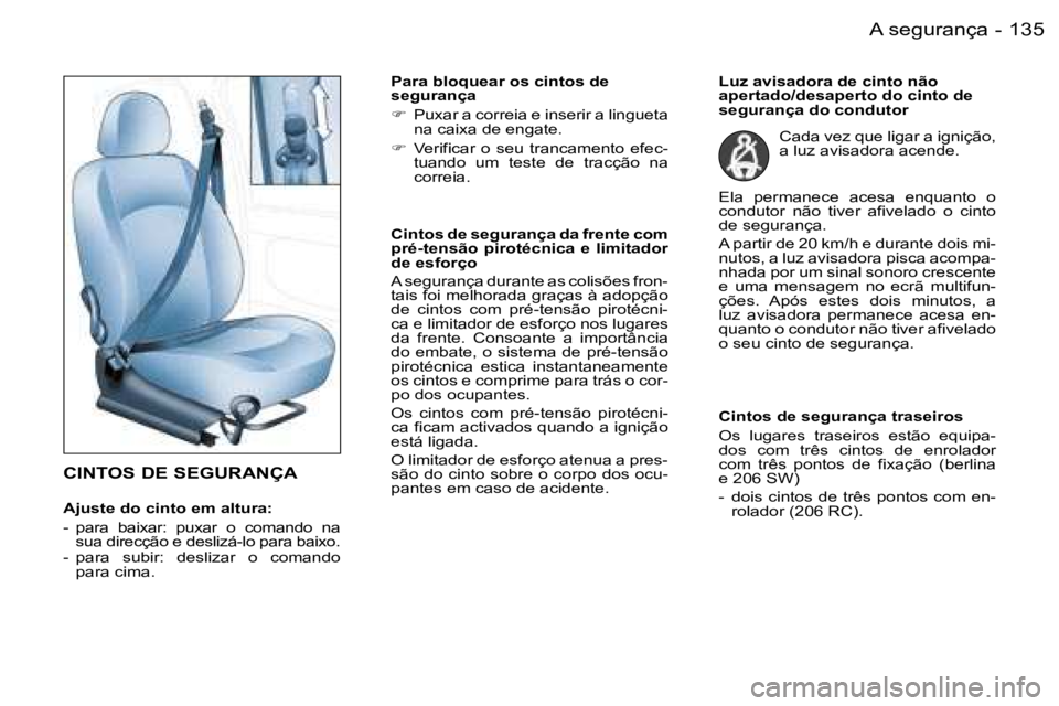 PEUGEOT 206 2006.5  Manual de utilização (in Portuguese) �1�3�5�A� �s�e�g�u�r�a�n�ç�a�-
�C�I�N�T�O�S� �D�E� �S�E�G�U�R�A�N�Ç�A
�A�j�u�s�t�e� �d�o� �c�i�n�t�o� �e�m� �a�l�t�u�r�a�:
�-�  �p�a�r�a�  �b�a�i�x�a�r�:�  �p�u�x�a�r�  �o�  �c�o�m�a�n�d�o�  �n�a� �