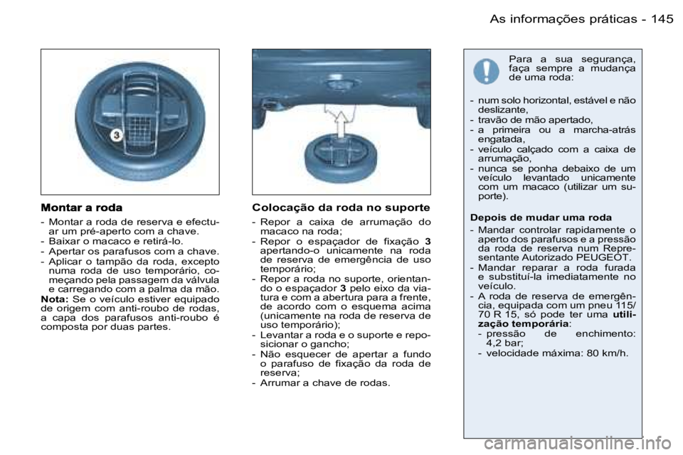 PEUGEOT 206 2006.5  Manual de utilização (in Portuguese) �1�4�5�A�s� �i�n�f�o�r�m�a�ç�õ�e�s� �p�r�á�t�i�c�a�s�-
�-�  �M�o�n�t�a�r� �a� �r�o�d�a� �d�e� �r�e�s�e�r�v�a� �e� �e�f�e�c�t�u�-�a�r� �u�m� �p�r�é�-�a�p�e�r�t�o� �c�o�m� �a� �c�h�a�v�e�.�-�  �B�a�